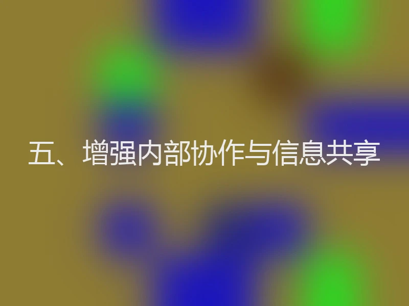 五、增强内部协作与信息共享