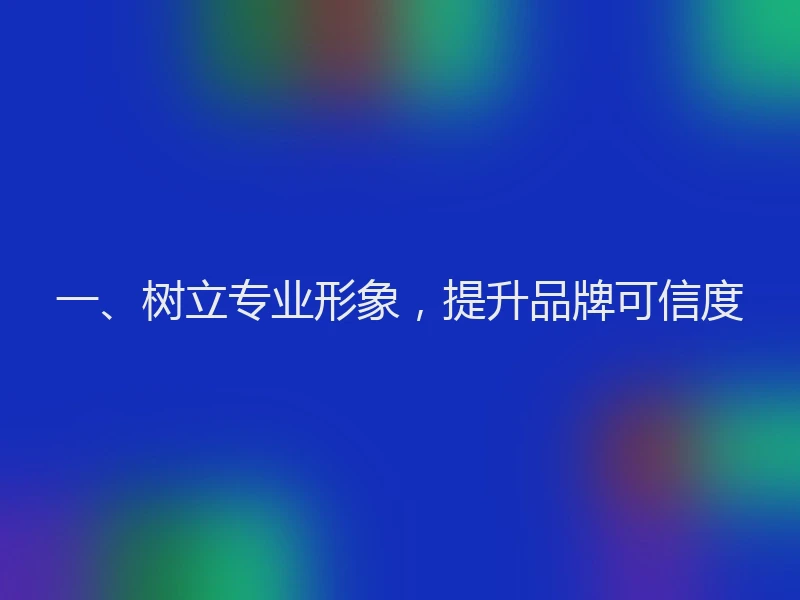 一、树立专业形象，提升品牌可信度