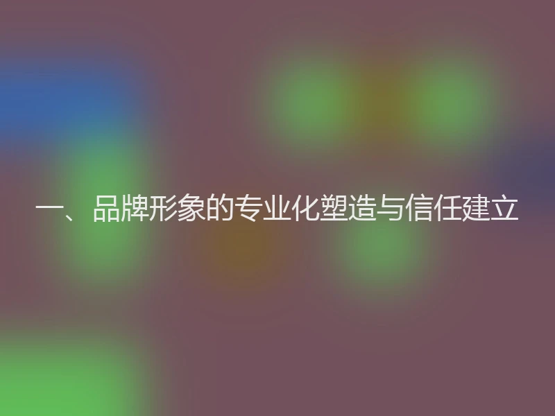 一、品牌形象的专业化塑造与信任建立