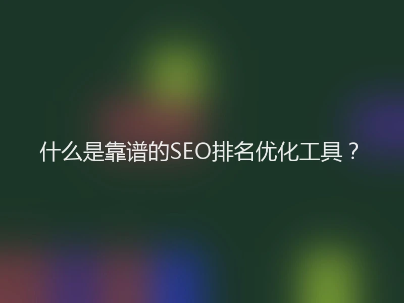 什么是靠谱的SEO排名优化工具？