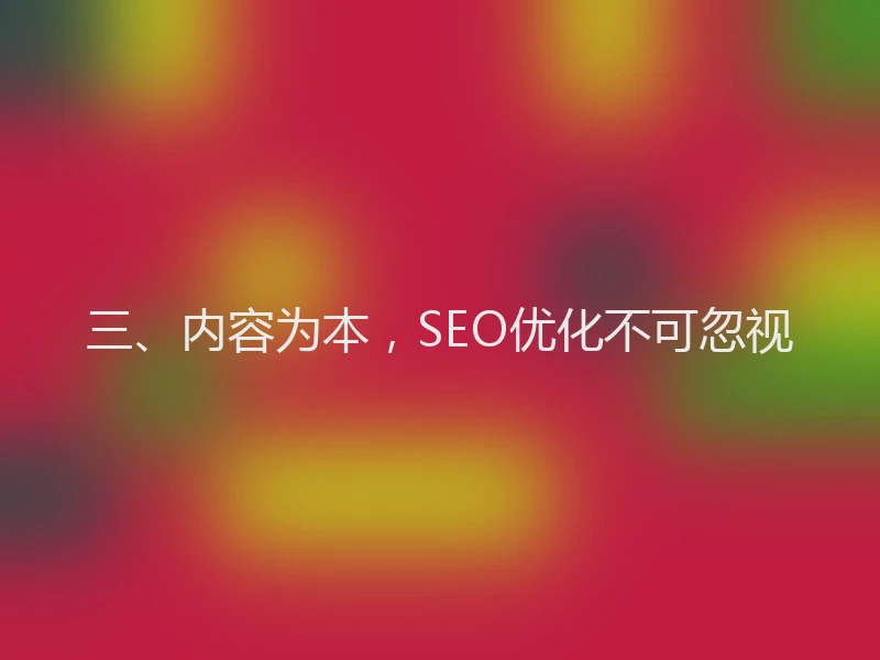 三、内容为本,SEO优化不可忽视