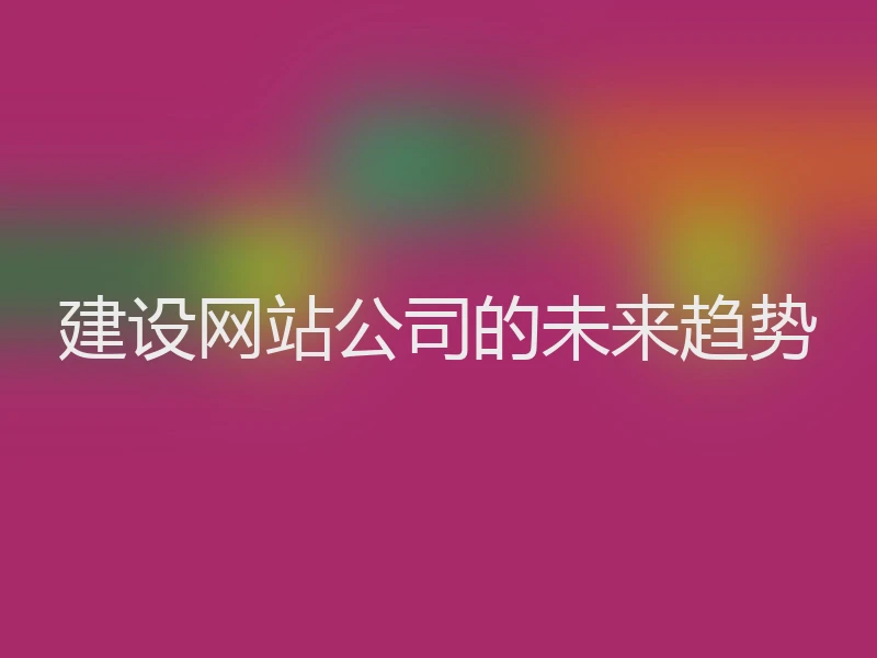 建设网站公司的未来趋势