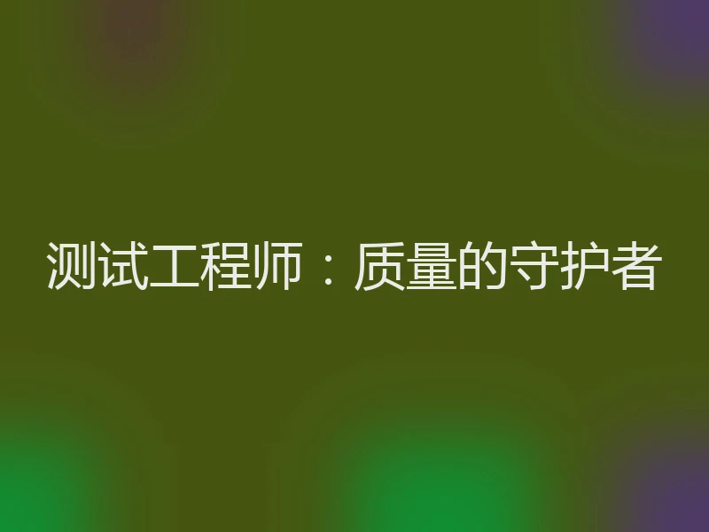 测试工程师：质量的守护者