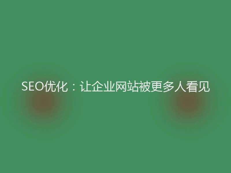 SEO优化：让企业网站被更多人看见