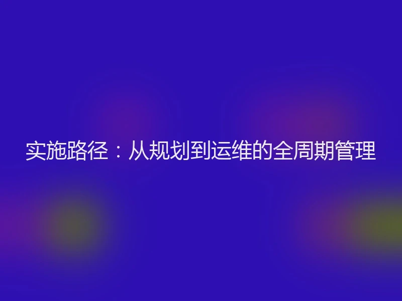 实施路径:从规划到运维的全周期管理