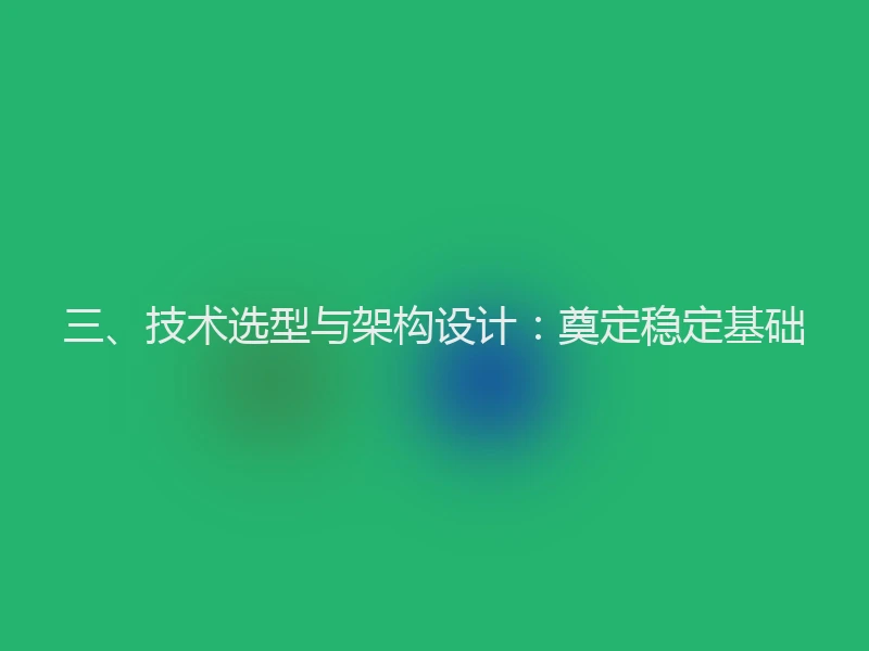 三、技术选型与架构设计：奠定稳定基础