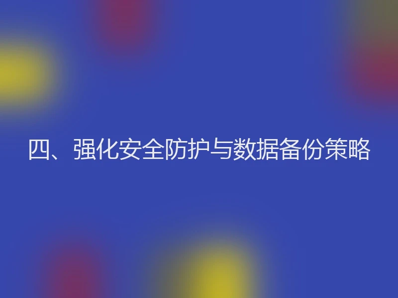 四、强化安全防护与数据备份策略