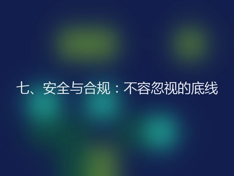 七、安全与合规：不容忽视的底线