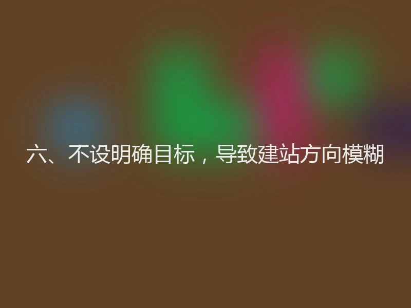 六、不设明确目标,导致建站方向模糊