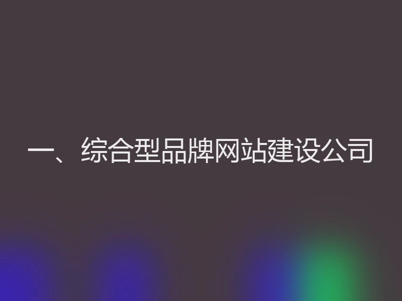 一、综合型品牌网站建设公司