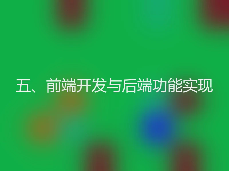 五、前端开发与后端功能实现