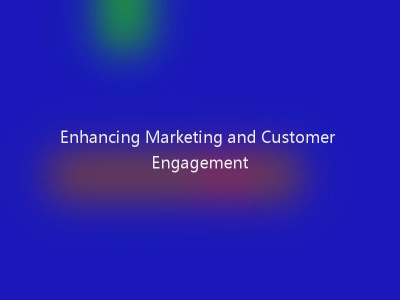 Enhancing Marketing and Customer Engagement