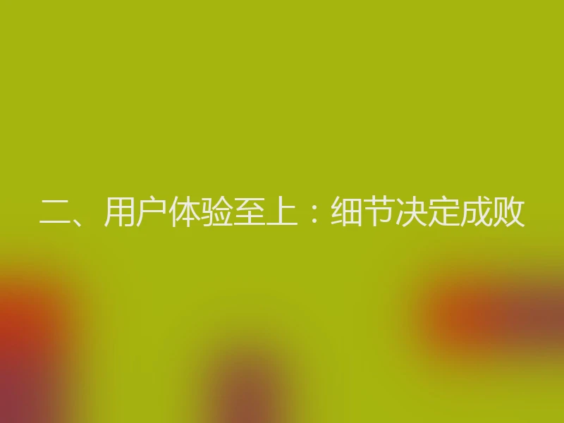 二、用户体验至上：细节决定成败