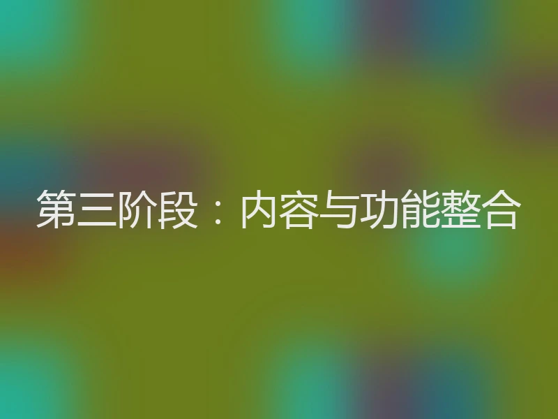 第三阶段:内容与功能整合
