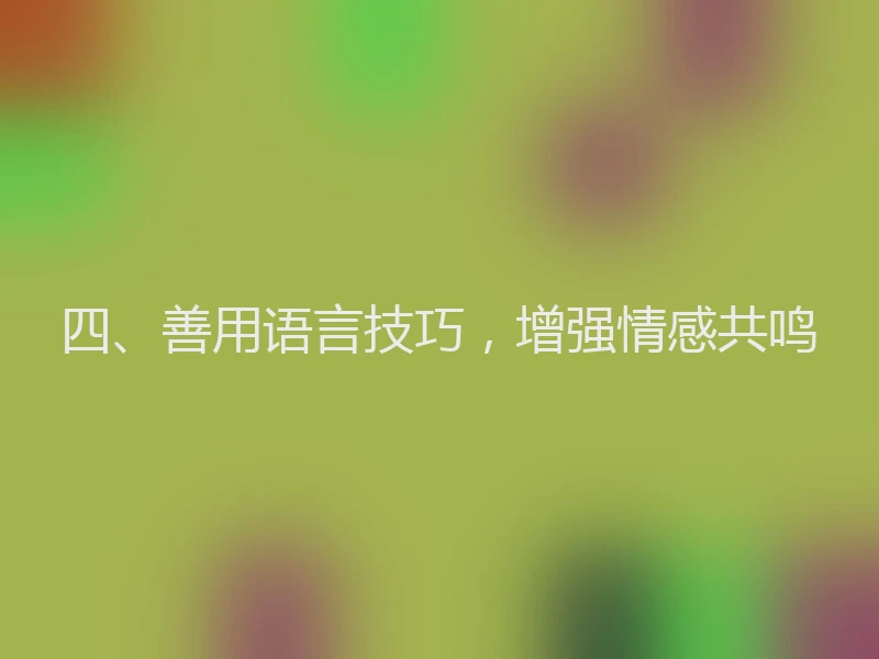 四、善用语言技巧，增强情感共鸣