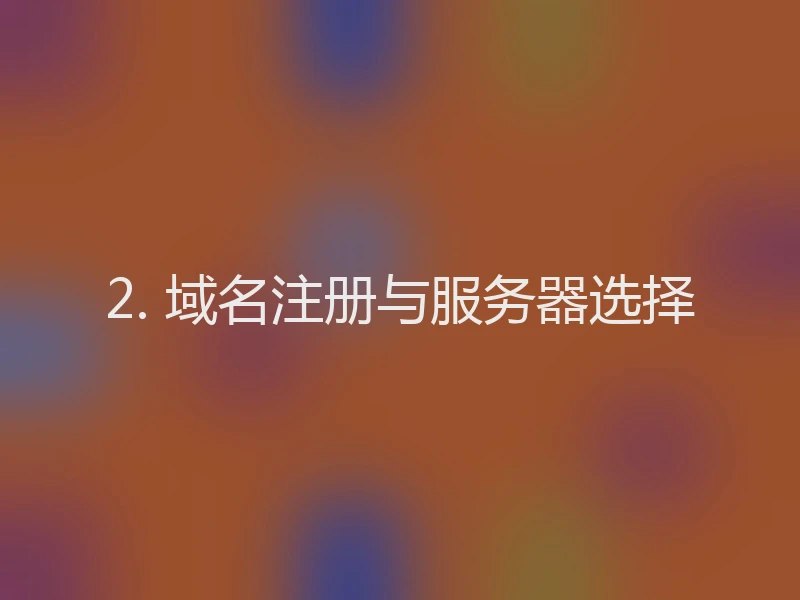 2. 域名注册与服务器选择