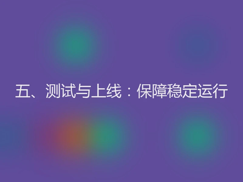 五、测试与上线：保障稳定运行
