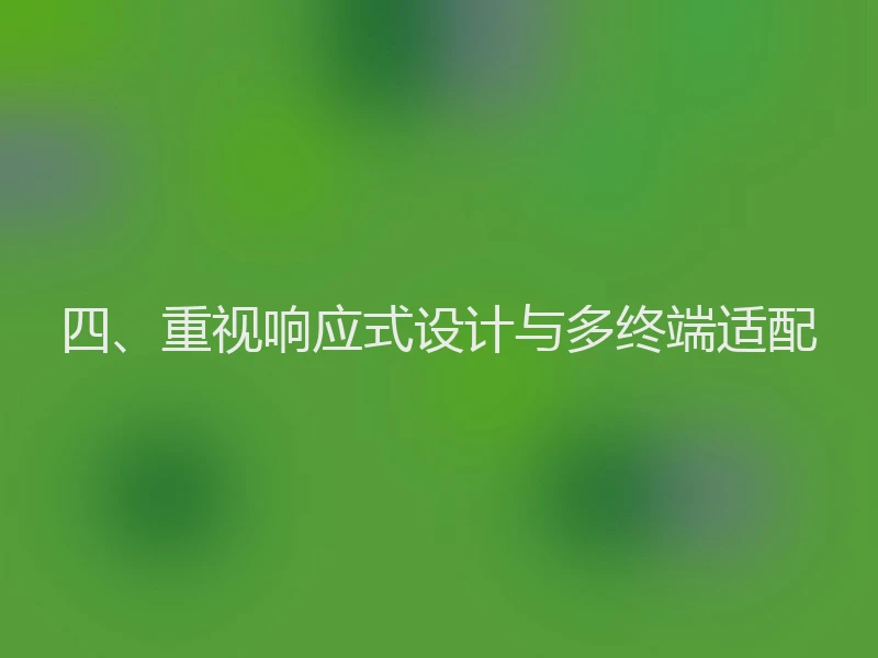 四、重视响应式设计与多终端适配