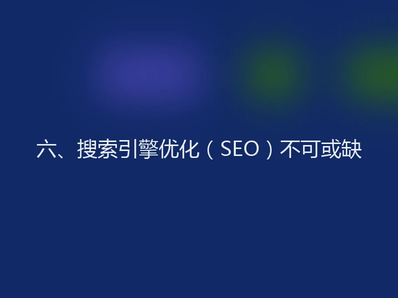 六、搜索引擎优化（SEO）不可或缺