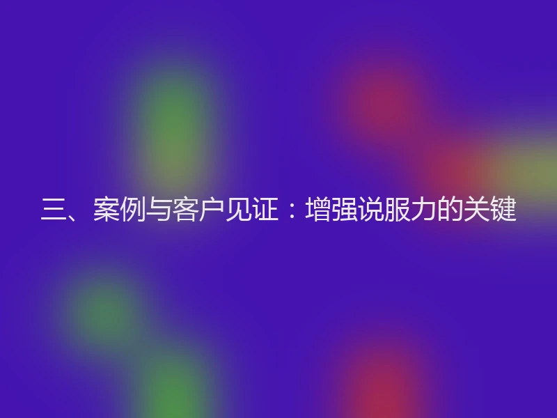 三、案例与客户见证：增强说服力的关键