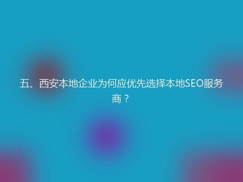 五、西安本地企业为何应优先选择本地SEO服务商？
