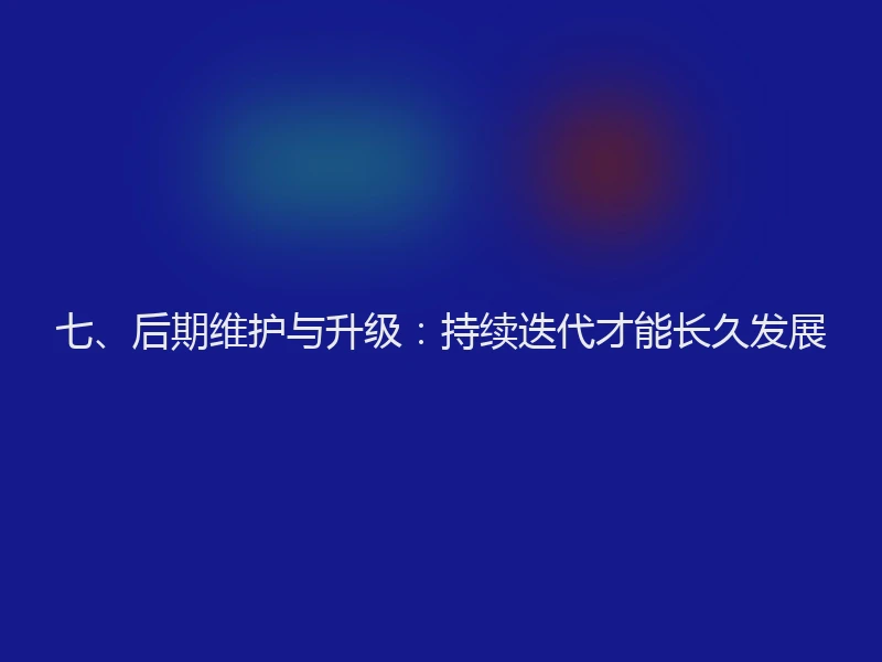 七、后期维护与升级:持续迭代才能长久发展