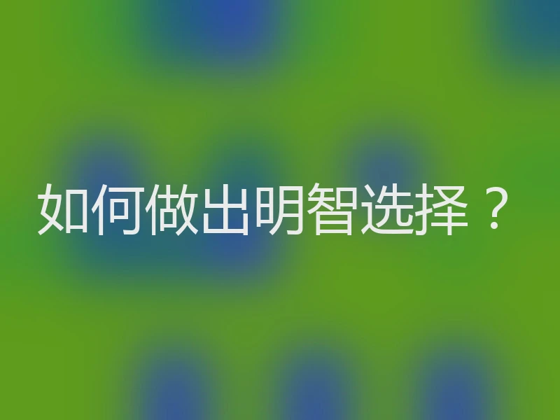 如何做出明智选择？