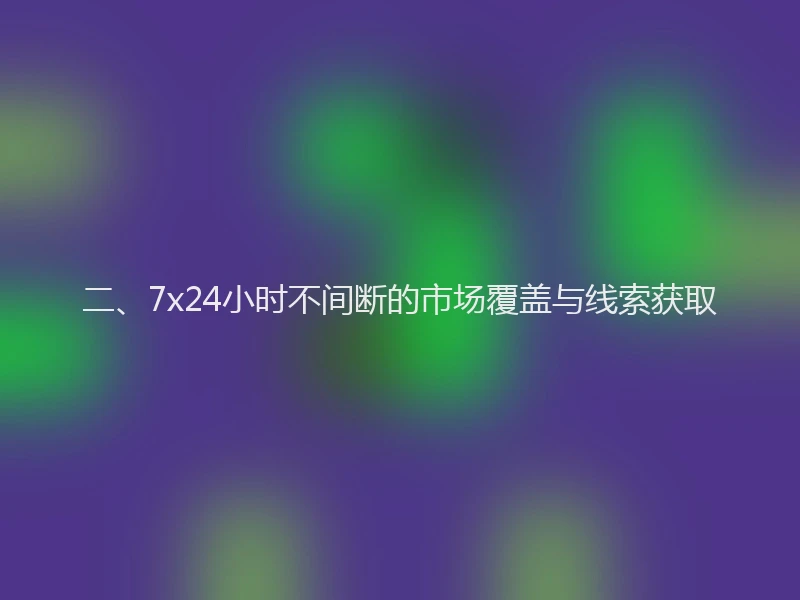 二、7x24小时不间断的市场覆盖与线索获取