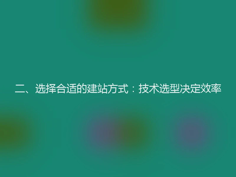二、选择合适的建站方式：技术选型决定效率