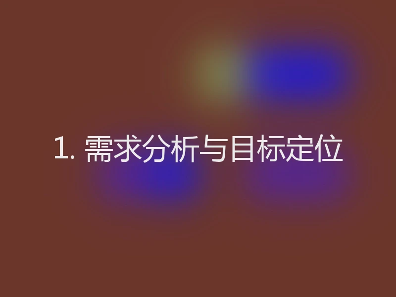 1. 需求分析与目标定位