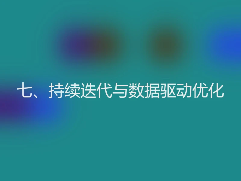 七、持续迭代与数据驱动优化