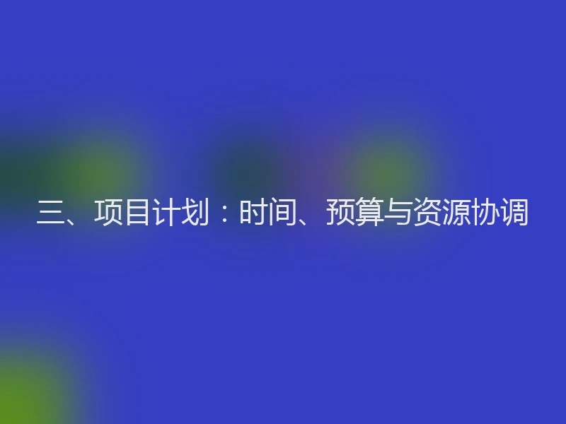 三、项目计划：时间、预算与资源协调