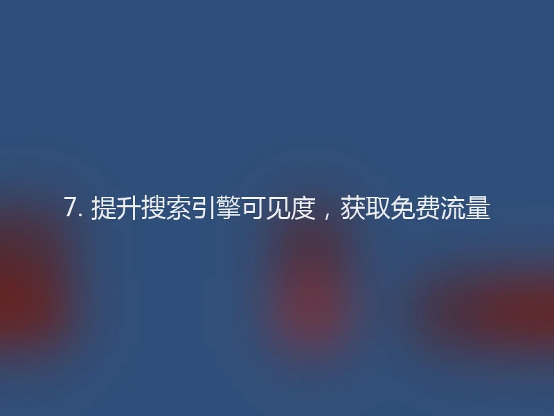 7. 提升搜索引擎可见度，获取免费流量