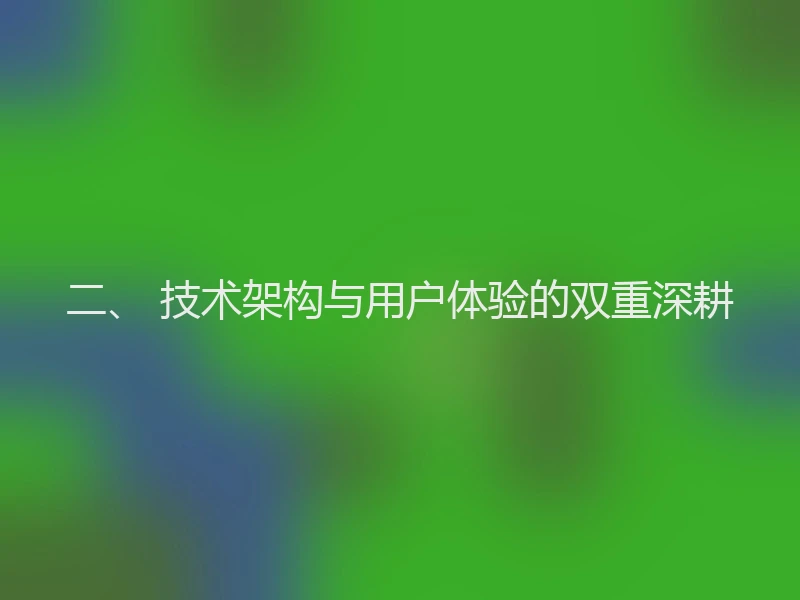 二、 技术架构与用户体验的双重深耕