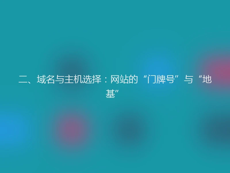 二、域名与主机选择：网站的“门牌号”与“地基”