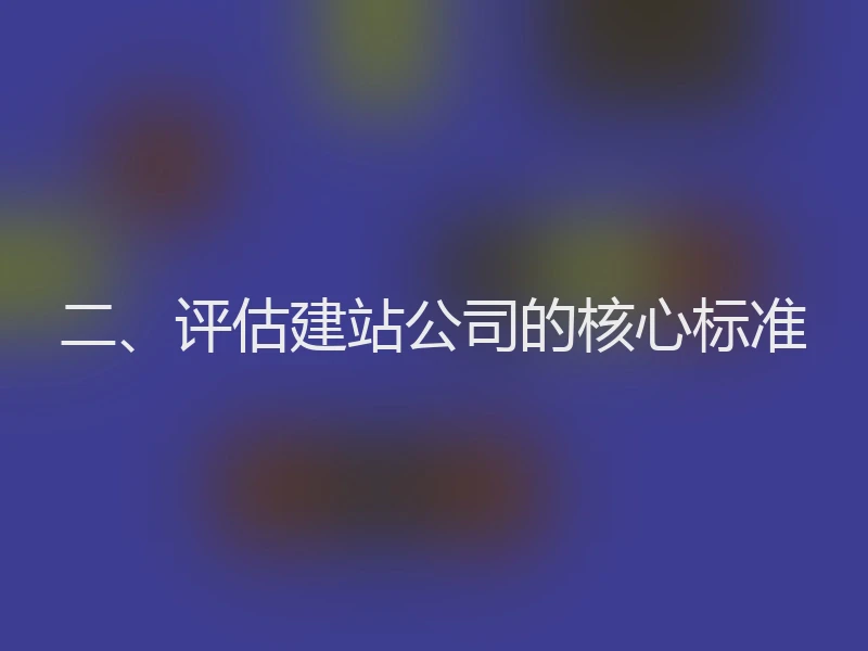 二、评估建站公司的核心标准