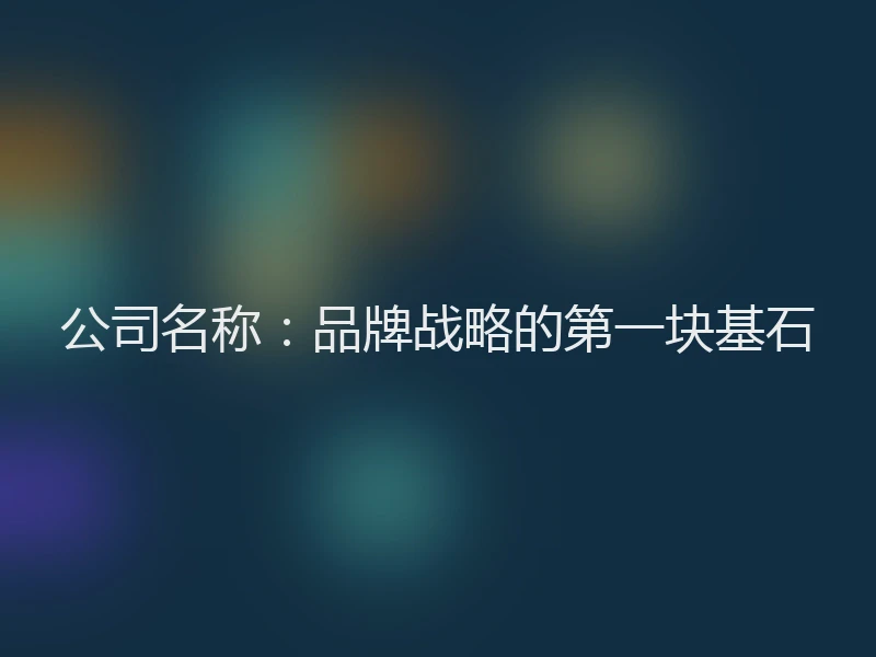公司名称:品牌战略的第一块基石