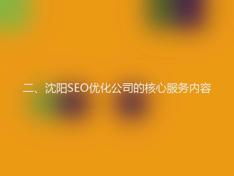 二、沈阳SEO优化公司的核心服务内容