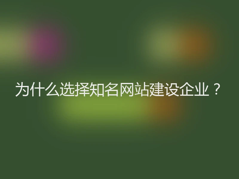 为什么选择知名网站建设企业？