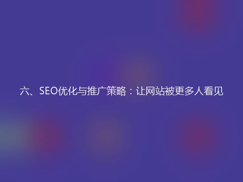 六、SEO优化与推广策略：让网站被更多人看见