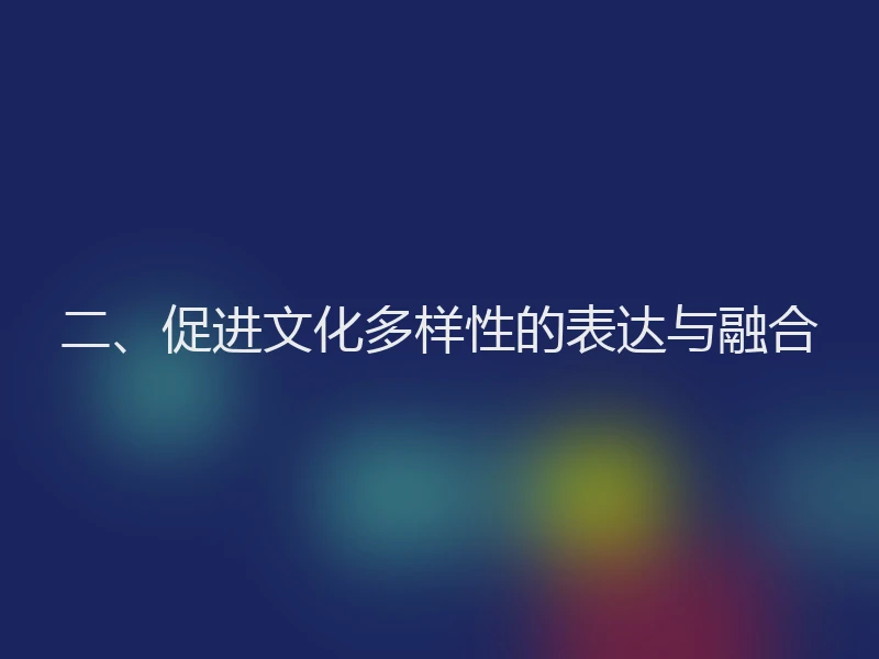 二、促进文化多样性的表达与融合