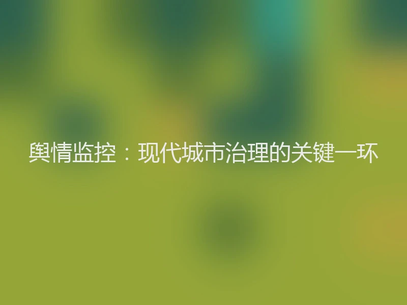 舆情监控：现代城市治理的关键一环