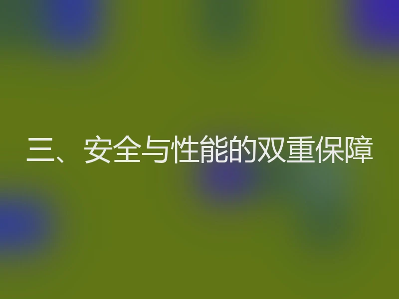 三、安全与性能的双重保障