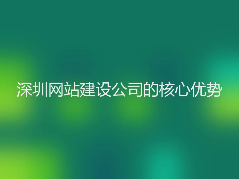深圳网站建设公司的核心优势