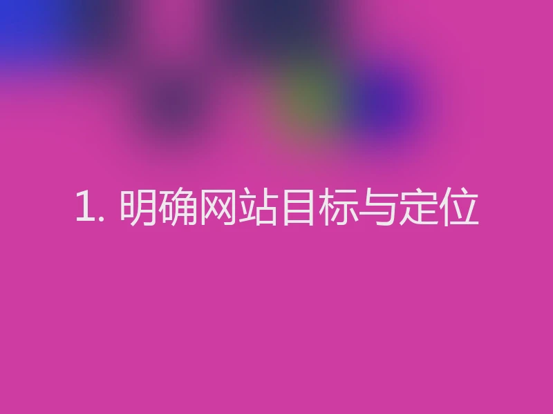 1. 明确网站目标与定位