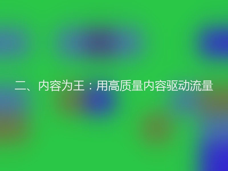 二、内容为王:用高质量内容驱动流量