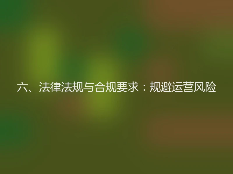 六、法律法规与合规要求：规避运营风险