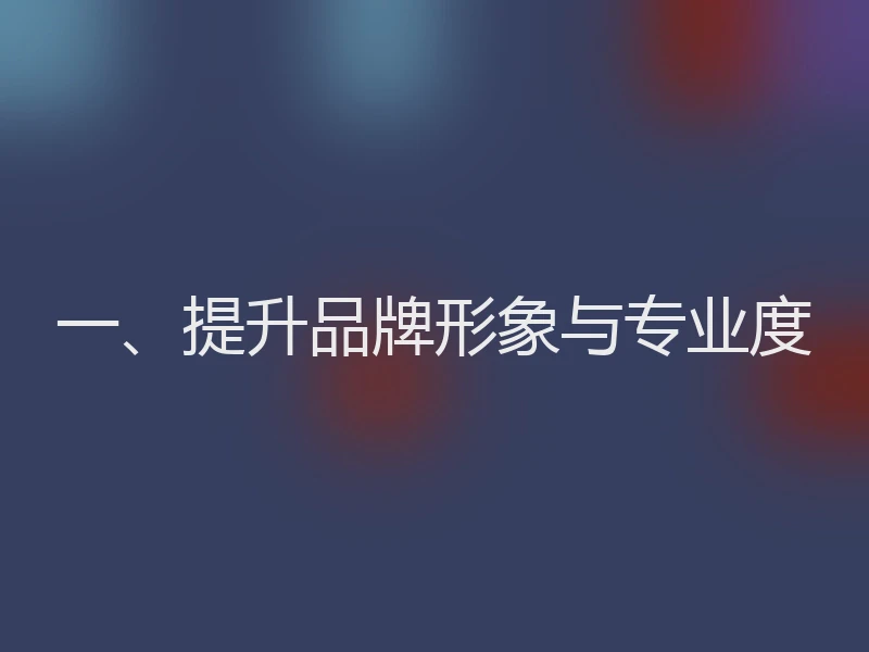 一、提升品牌形象与专业度