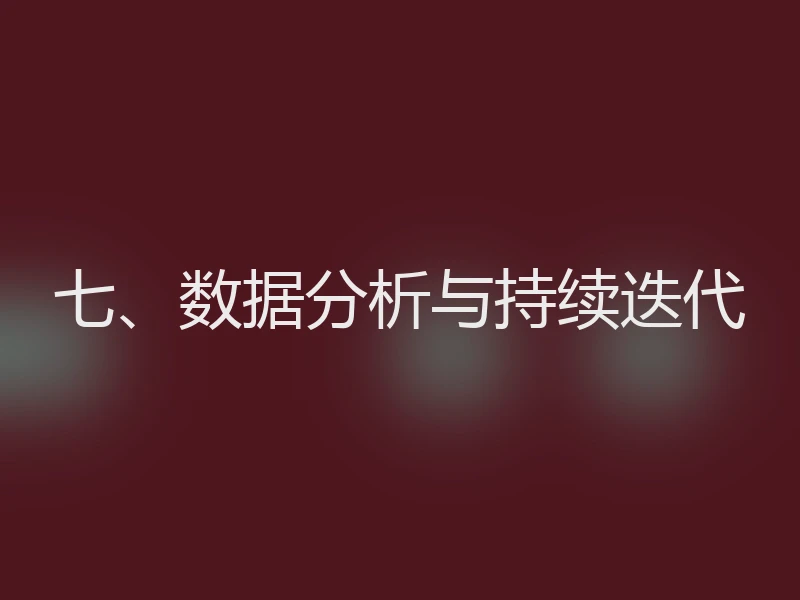 七、数据分析与持续迭代