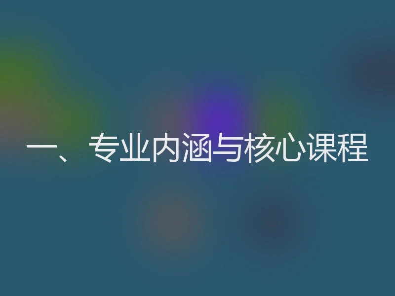 一、专业内涵与核心课程